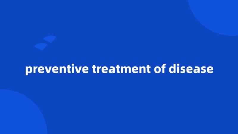 preventive treatment of disease