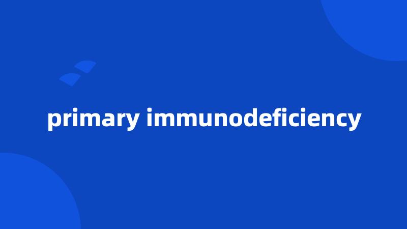 primary immunodeficiency