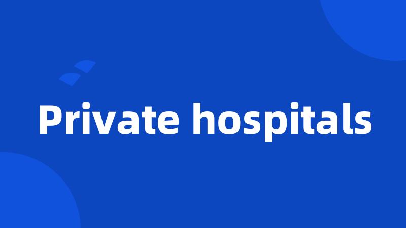 Private hospitals