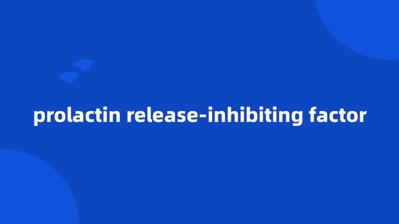 prolactin release-inhibiting factor