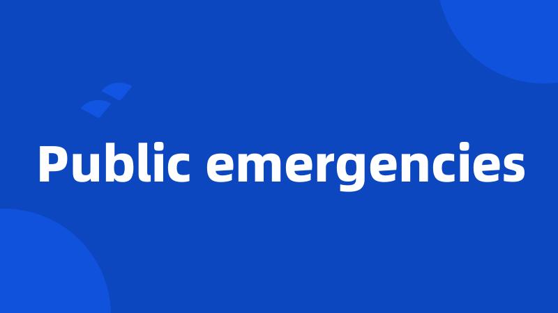 Public emergencies