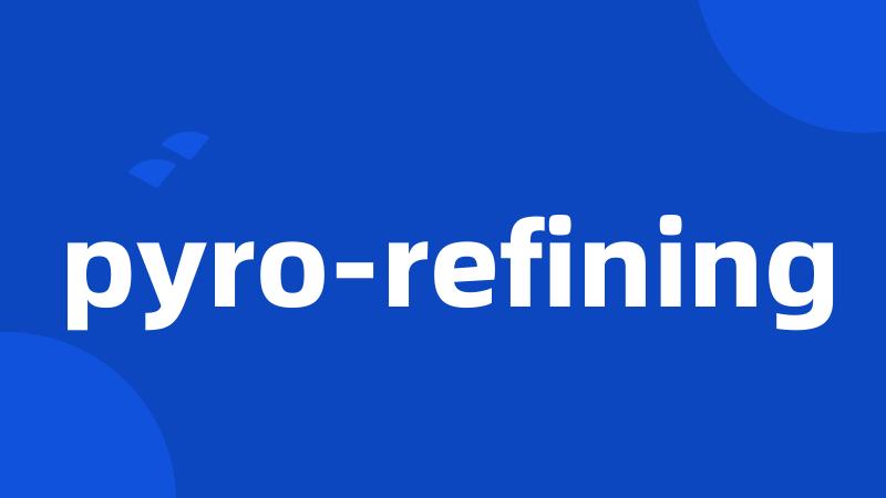 pyro-refining