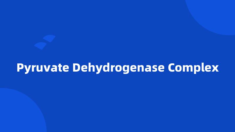 Pyruvate Dehydrogenase Complex