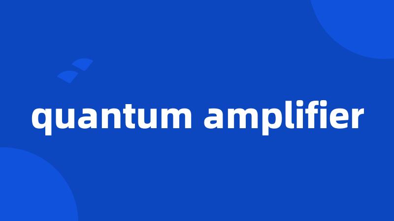 quantum amplifier