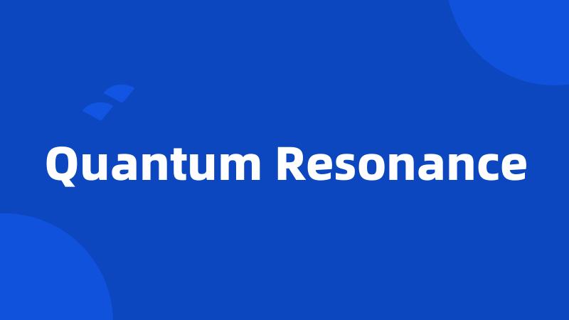 Quantum Resonance