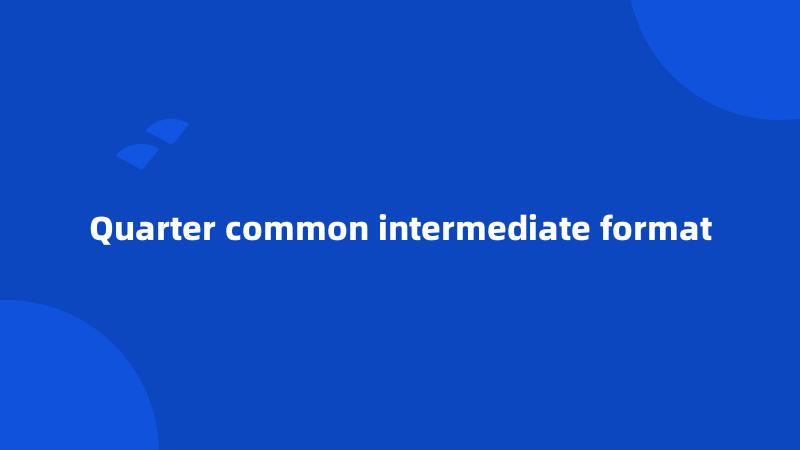 Quarter common intermediate format