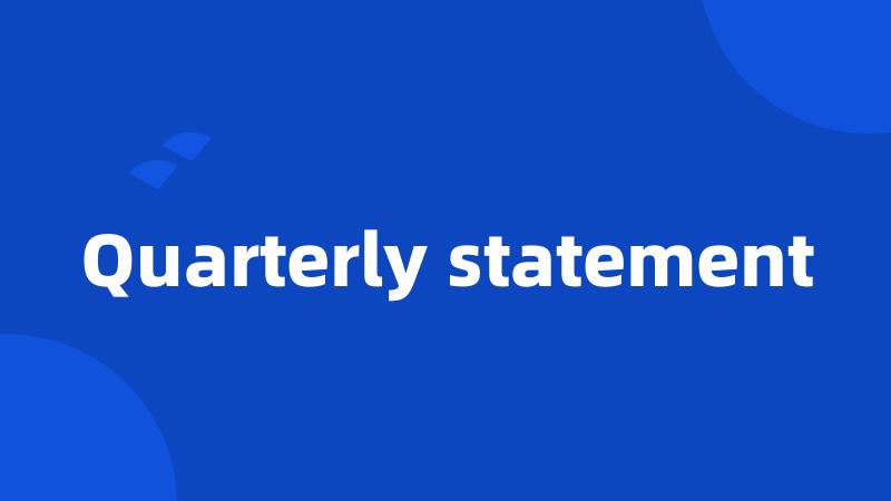 Quarterly statement