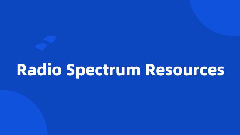 Radio Spectrum Resources