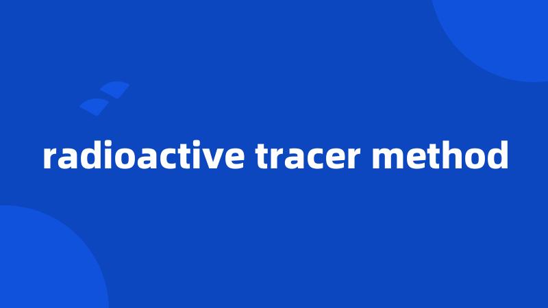 radioactive tracer method