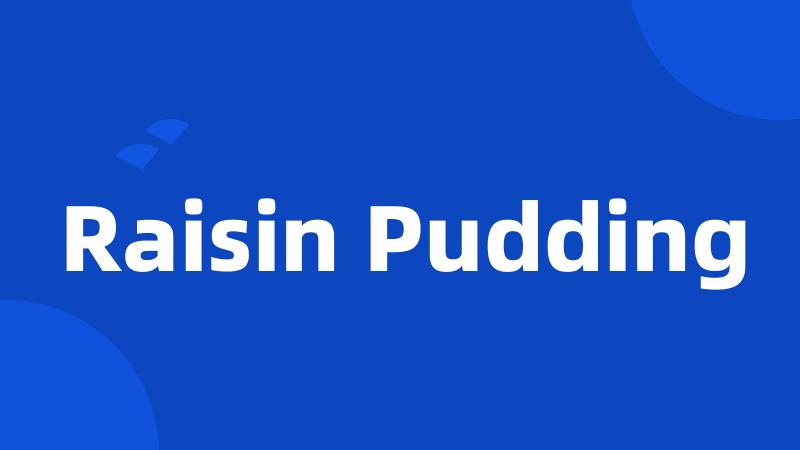 Raisin Pudding