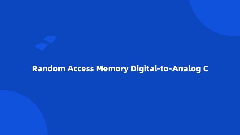 Random Access Memory Digital-to-Analog C