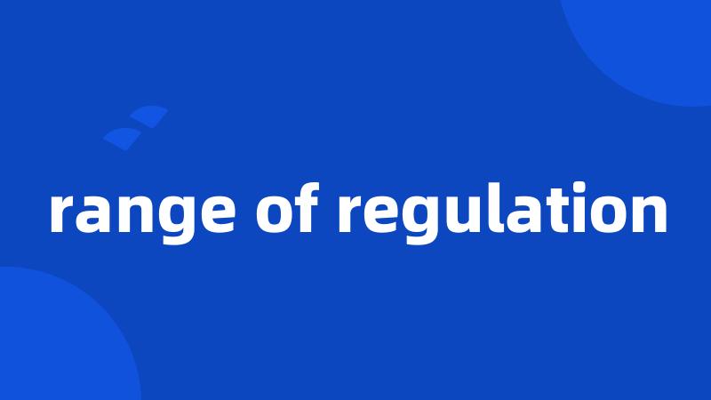 range of regulation