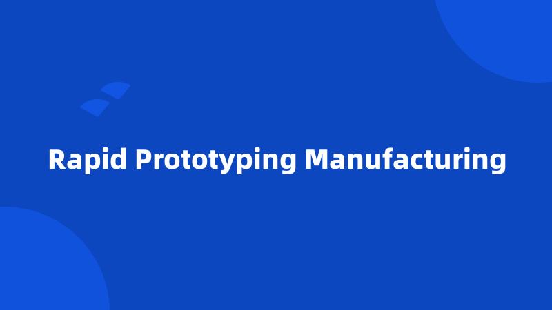 Rapid Prototyping Manufacturing