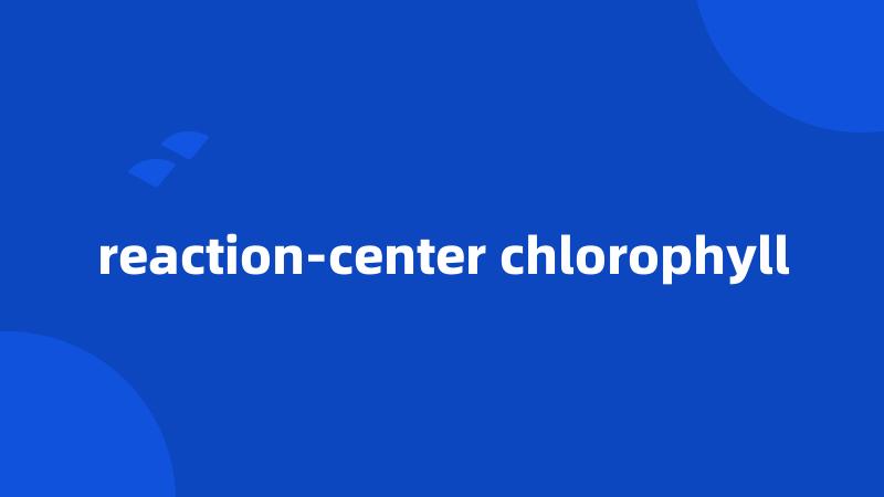 reaction-center chlorophyll