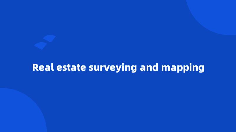 Real estate surveying and mapping