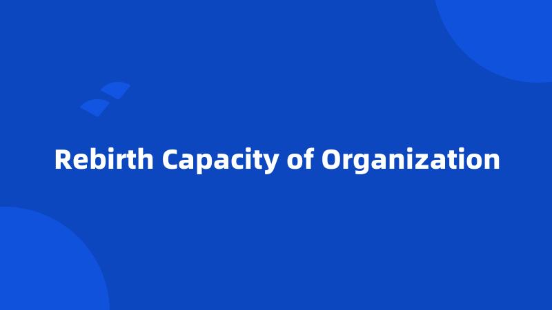 Rebirth Capacity of Organization