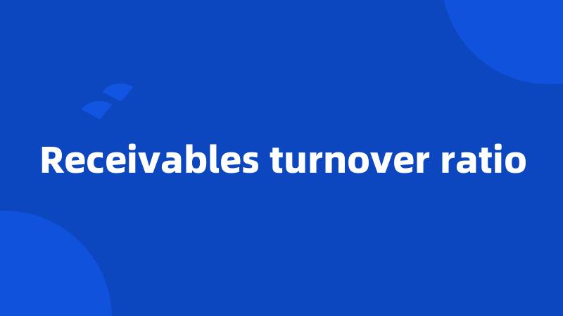 Receivables turnover ratio