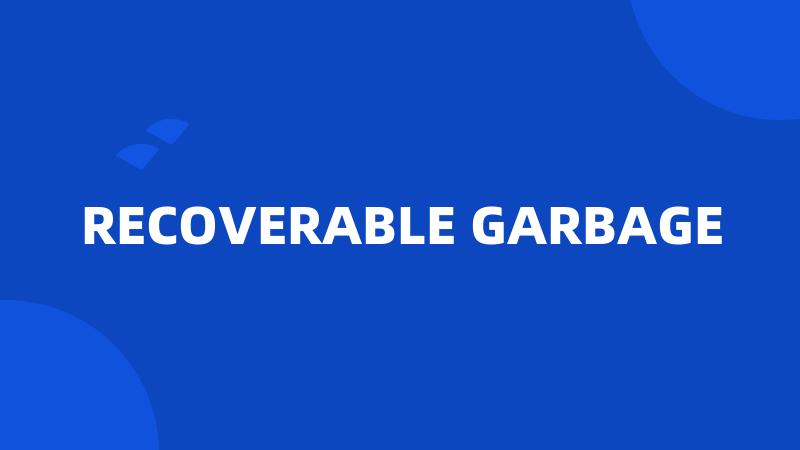 RECOVERABLE GARBAGE