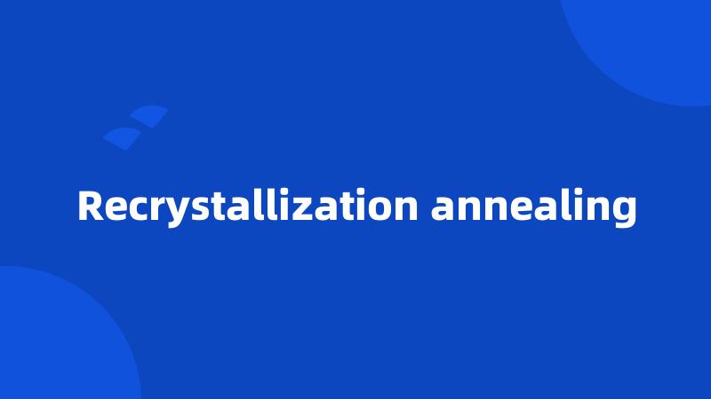 Recrystallization annealing