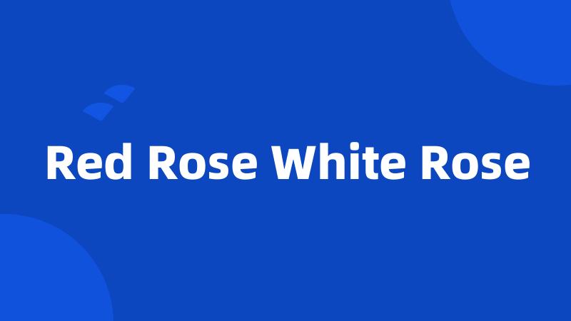 Red Rose White Rose