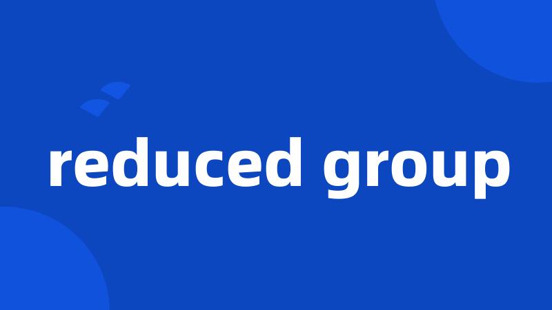 reduced group