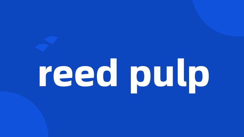 reed pulp