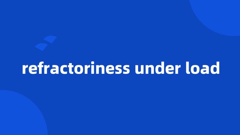 refractoriness under load