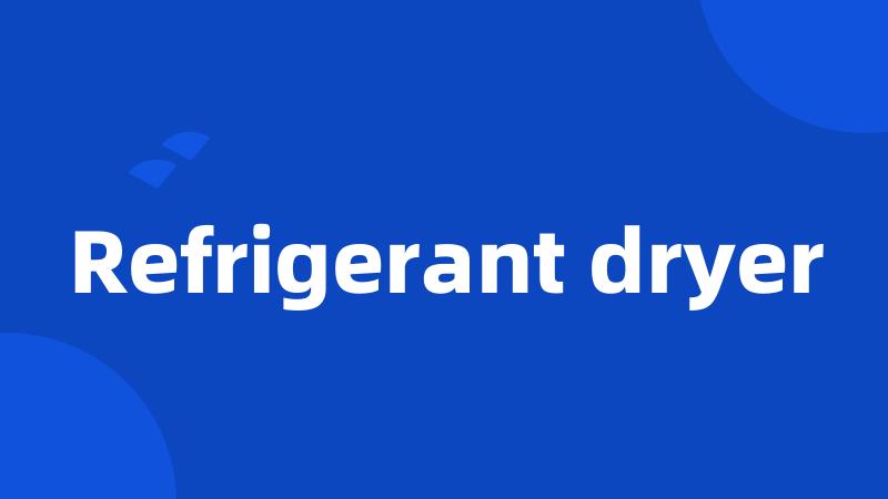 Refrigerant dryer