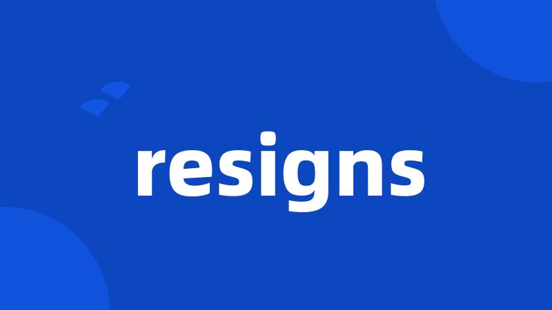 resigns