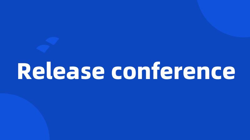 Release conference