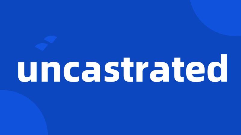 uncastrated