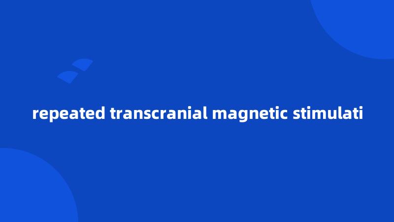 repeated transcranial magnetic stimulati