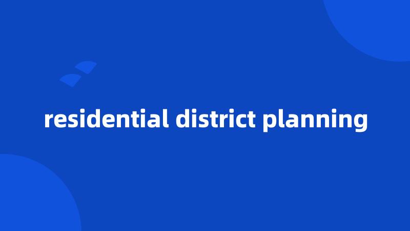 residential district planning