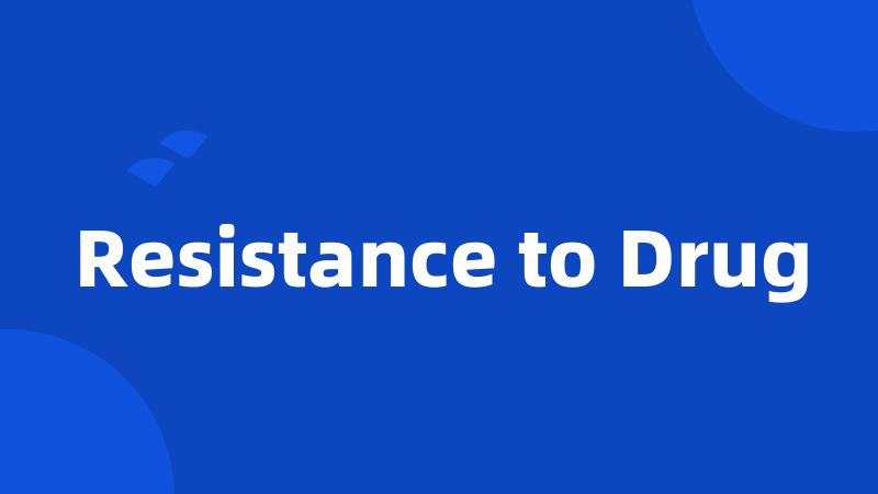 Resistance to Drug