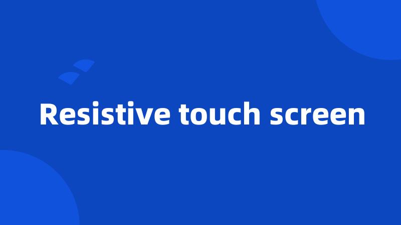 Resistive touch screen