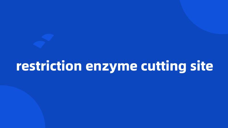 restriction enzyme cutting site