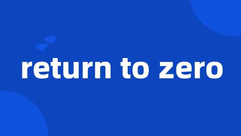 return to zero