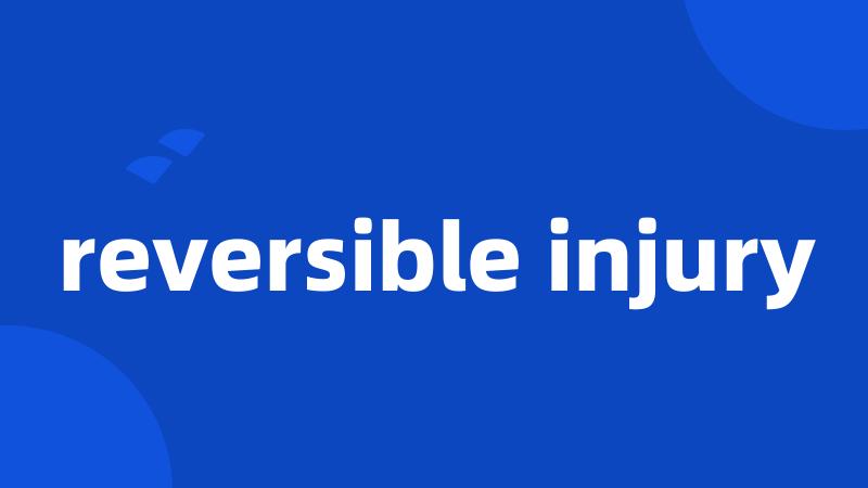 reversible injury