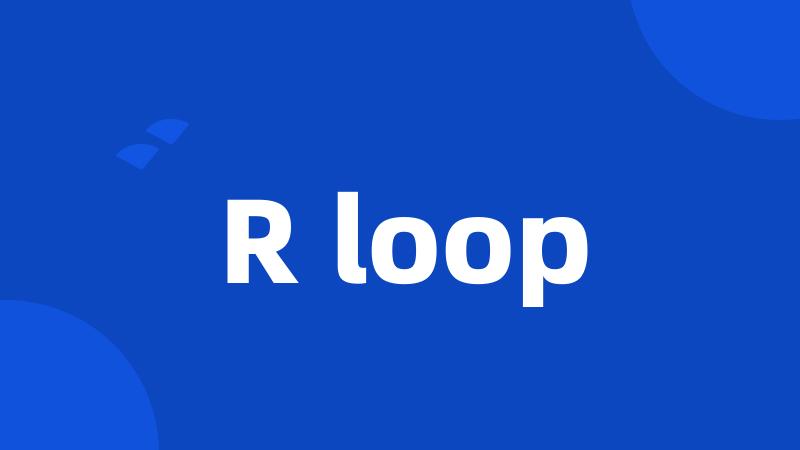 R loop