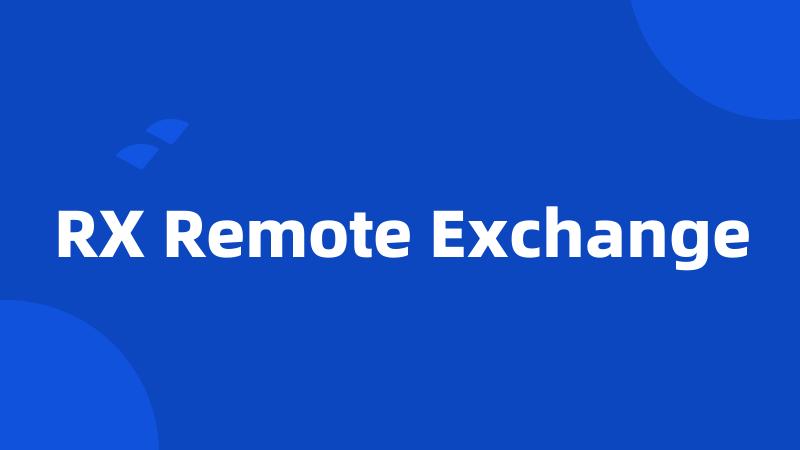 RX Remote Exchange