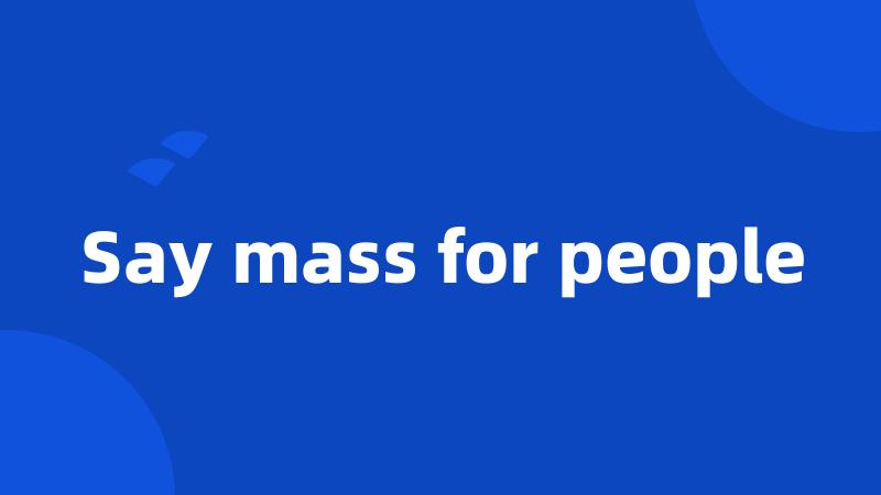 Say mass for people