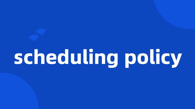 scheduling policy