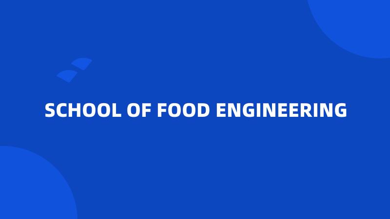 SCHOOL OF FOOD ENGINEERING