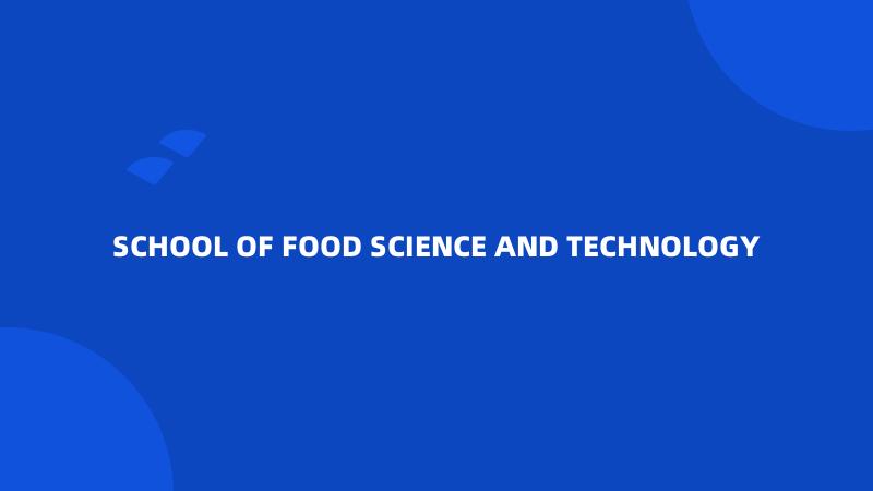 SCHOOL OF FOOD SCIENCE AND TECHNOLOGY