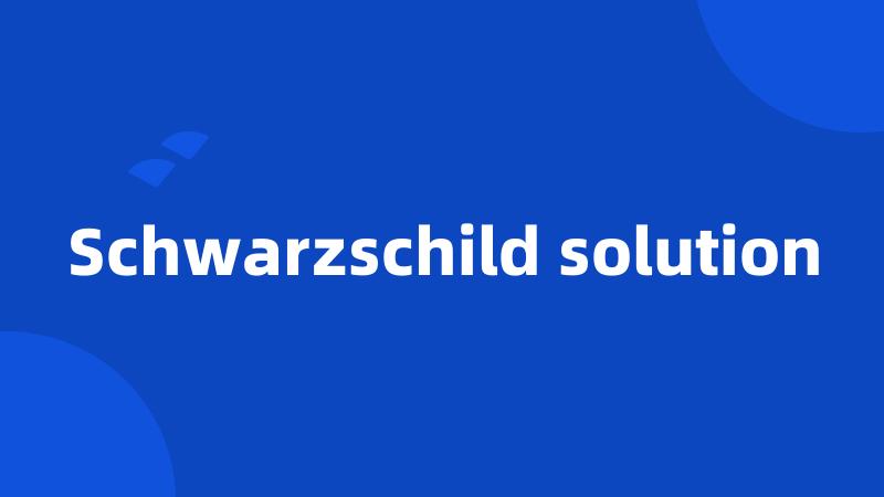 Schwarzschild solution