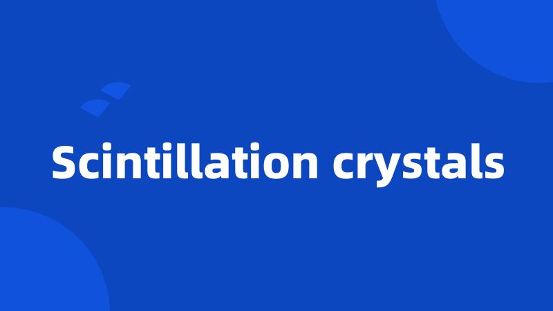 Scintillation crystals