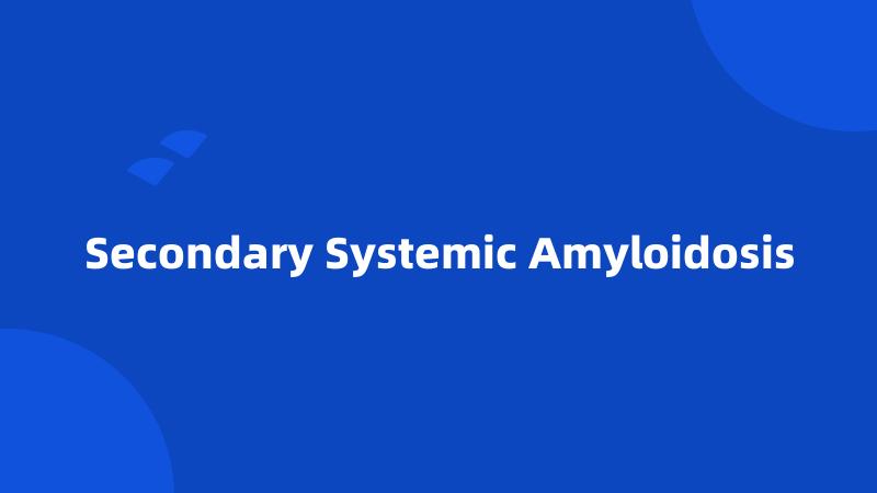 Secondary Systemic Amyloidosis