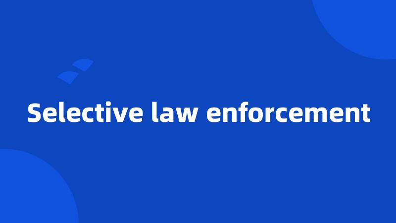 Selective law enforcement