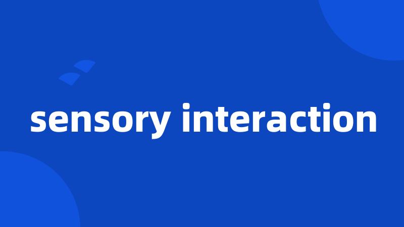 sensory interaction