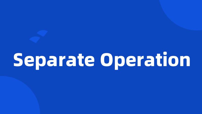 Separate Operation